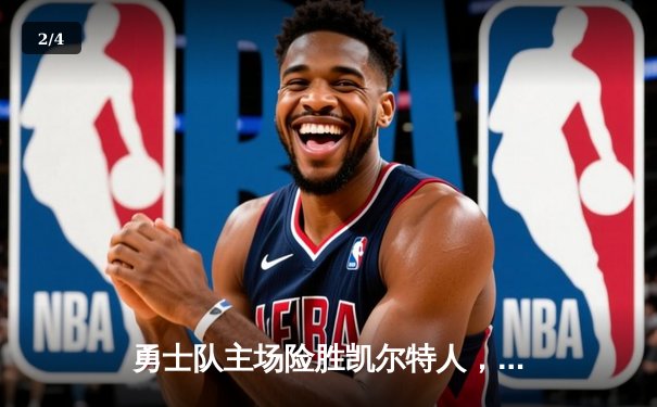 勇士队主场险胜凯尔特人，库里关键三分锁定胜局 - 2