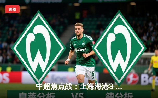 中超焦点战：上海海港3-2险胜山东泰山，武磊双响领跑射手榜
