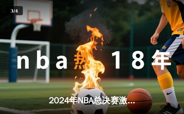 2024年NBA总决赛激战落幕：掘金4-3险胜凯尔特人，约基奇三双加冕FMVP - 3