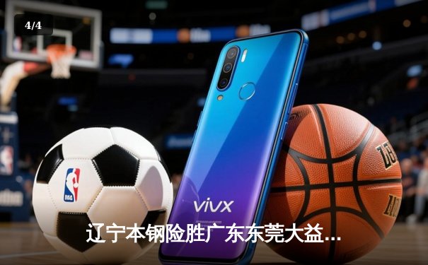 辽宁本钢险胜广东东莞大益，张镇麟关键三分锁定总决赛开门红 - 4