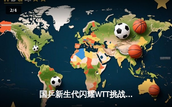 国乒新生代闪耀WTT挑战赛 王楚钦4-2力克张本智和夺赛季第三冠 - 2