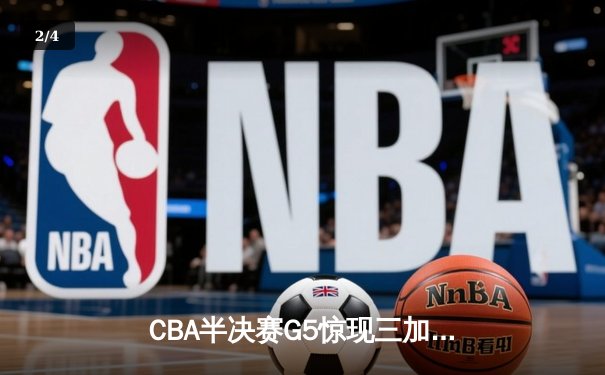 CBA半决赛G5惊现三加时鏖战 辽宁本钢157-153险胜广东宏远创季后赛得分纪录 - 2