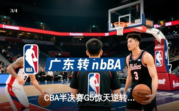 CBA半决赛G5惊天逆转！辽宁本钢加时绝杀广东宏远晋级总决赛 - 3