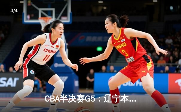CBA半决赛G5：辽宁本钢加时逆转广东宏远 赵继伟35+9率队挺进总决赛 - 4