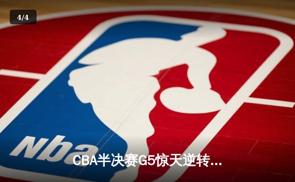 CBA半决赛G5惊天逆转！辽宁本钢加时险胜广东宏远晋级总决赛 - 4
