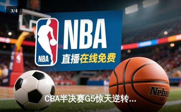CBA半决赛G5惊天逆转！辽宁本钢加时绝杀广东宏远晋级总决赛 - 3