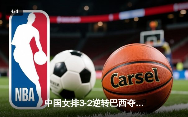 中国女排3-2逆转巴西夺冠，张常宁关键局独揽8分定乾坤 - 4