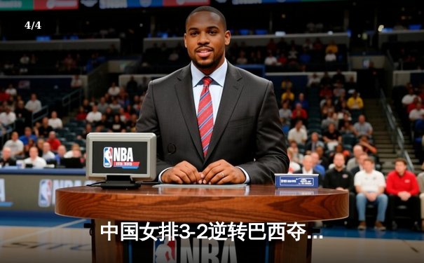 中国女排3-2逆转巴西夺冠，张常宁关键局独揽8分定乾坤 - 4