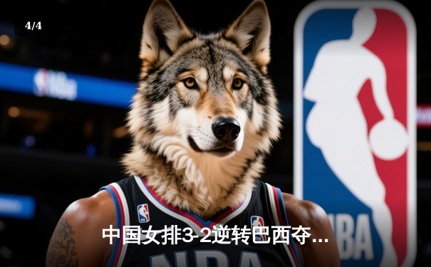 中国女排3-2逆转巴西夺冠，张常宁关键局独揽8分定乾坤 - 4